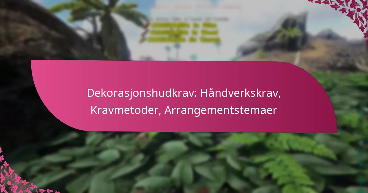 Dekorasjonshudkrav: Håndverkskrav, Kravmetoder, Arrangementstemaer