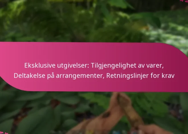 Eksklusive utgivelser: Tilgjengelighet av varer, Deltakelse på arrangementer, Retningslinjer for krav