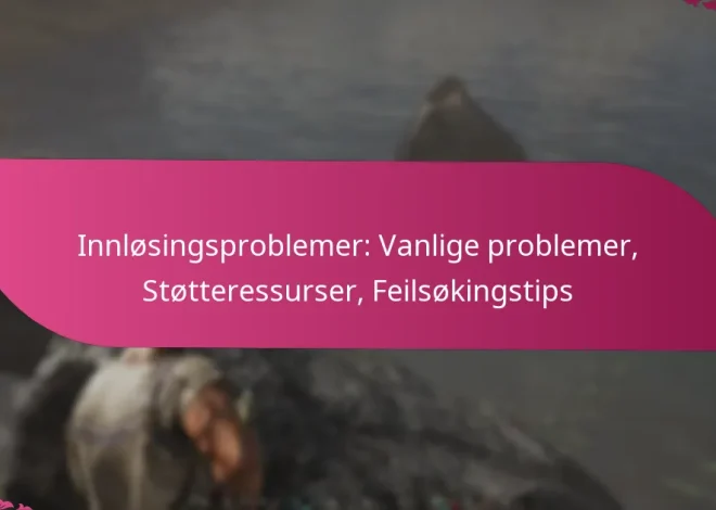 Innløsingsproblemer: Vanlige problemer, Støtteressurser, Feilsøkingstips