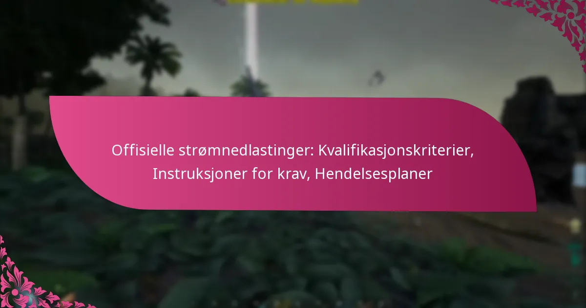 Offisielle strømnedlastinger: Kvalifikasjonskriterier, Instruksjoner for krav, Hendelsesplaner