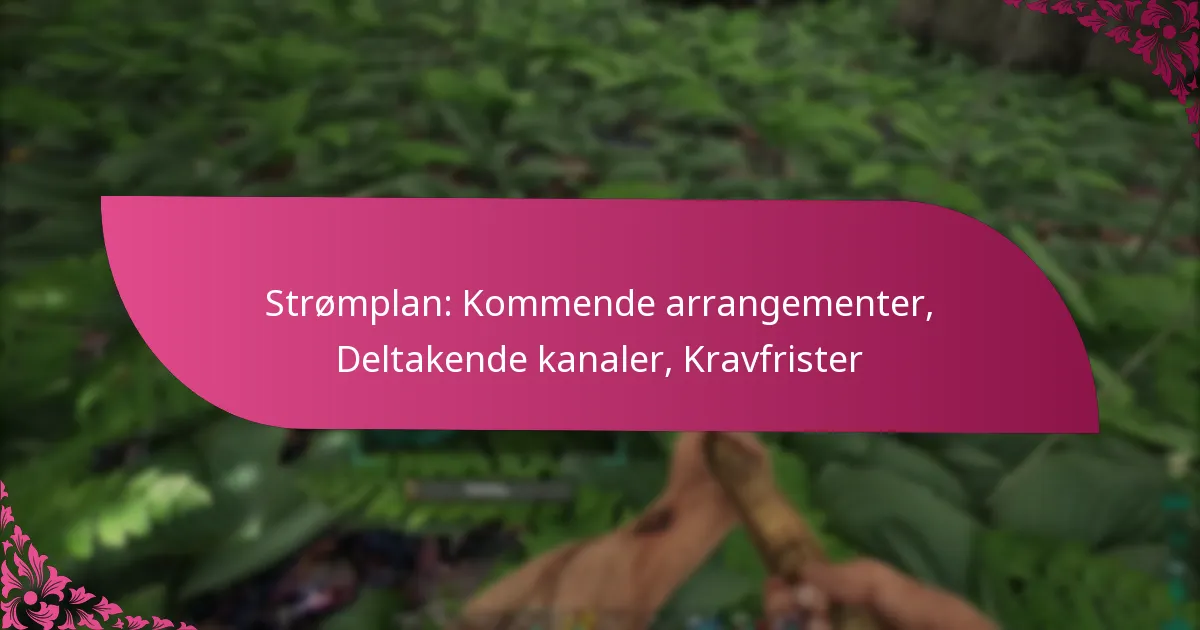 Strømplan: Kommende arrangementer, Deltakende kanaler, Kravfrister
