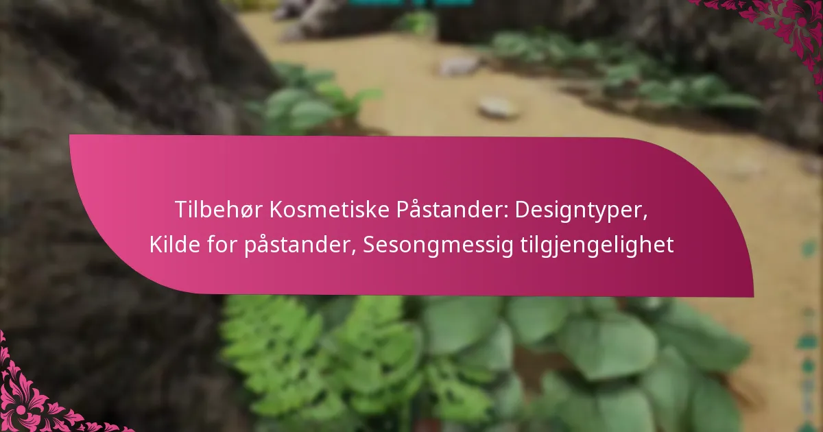 Tilbehør Kosmetiske Påstander: Designtyper, Kilde for påstander, Sesongmessig tilgjengelighet