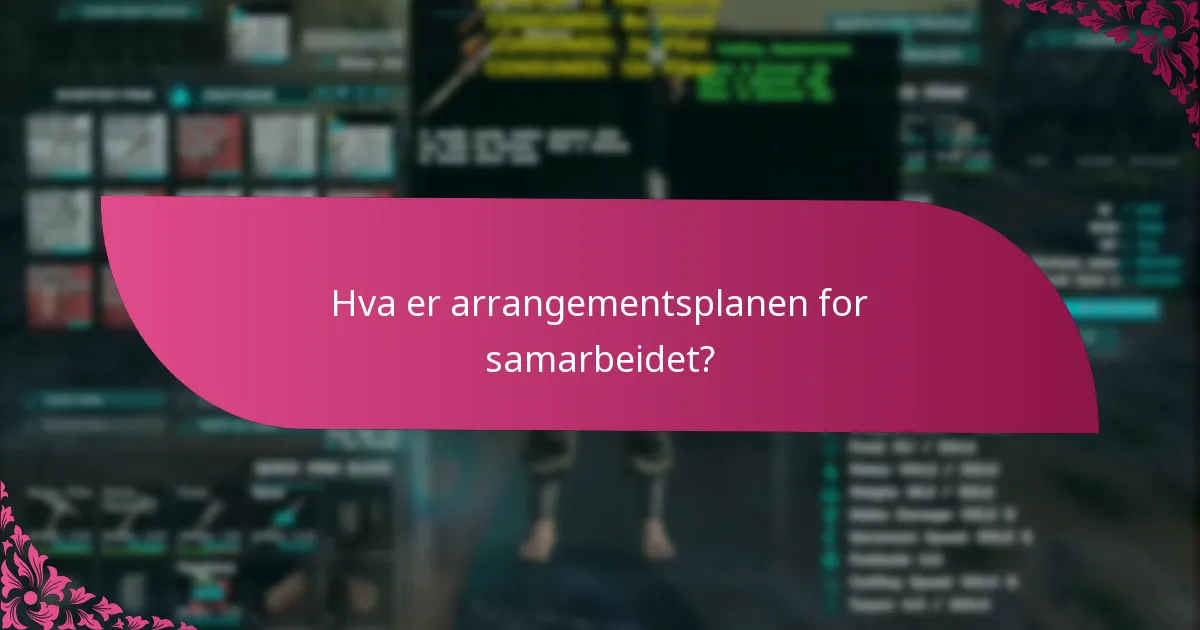 Hva er arrangementsplanen for samarbeidet?