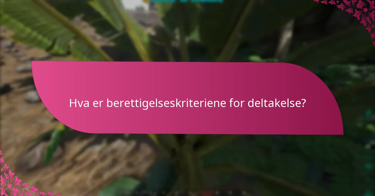 Hva er berettigelseskriteriene for deltakelse?