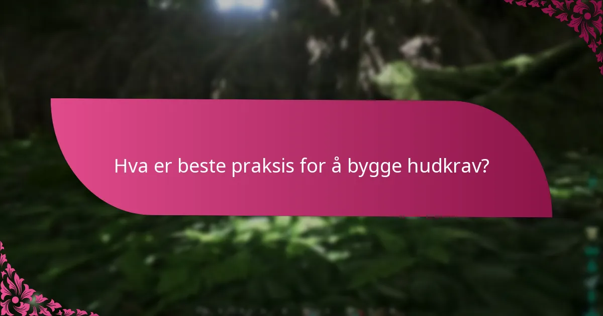 Hva er beste praksis for å bygge hudkrav?
