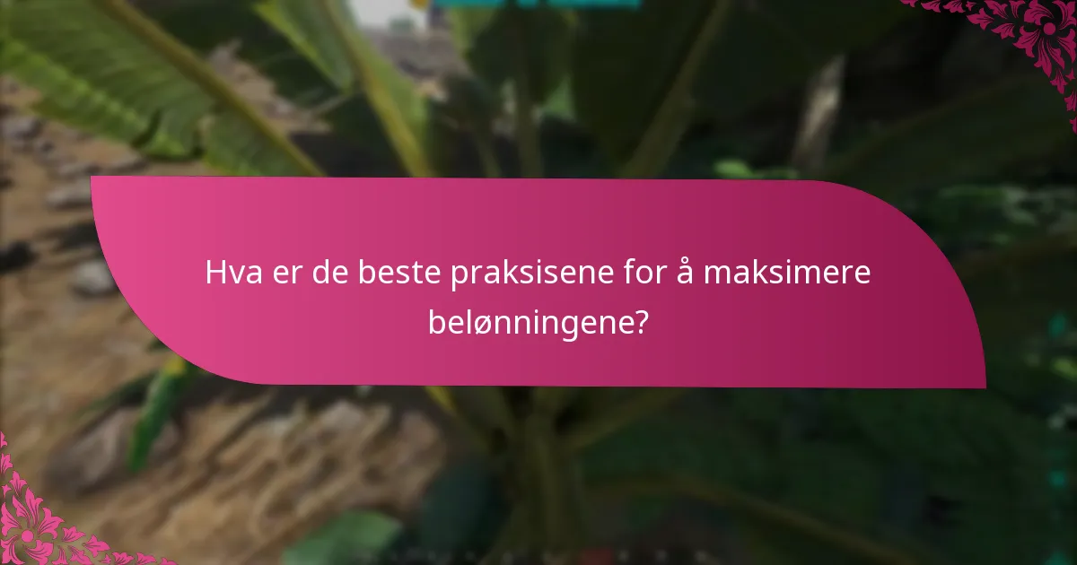 Hva er de beste praksisene for å maksimere belønningene?