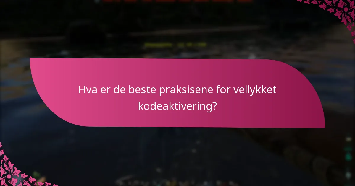 Hva er de beste praksisene for vellykket kodeaktivering?