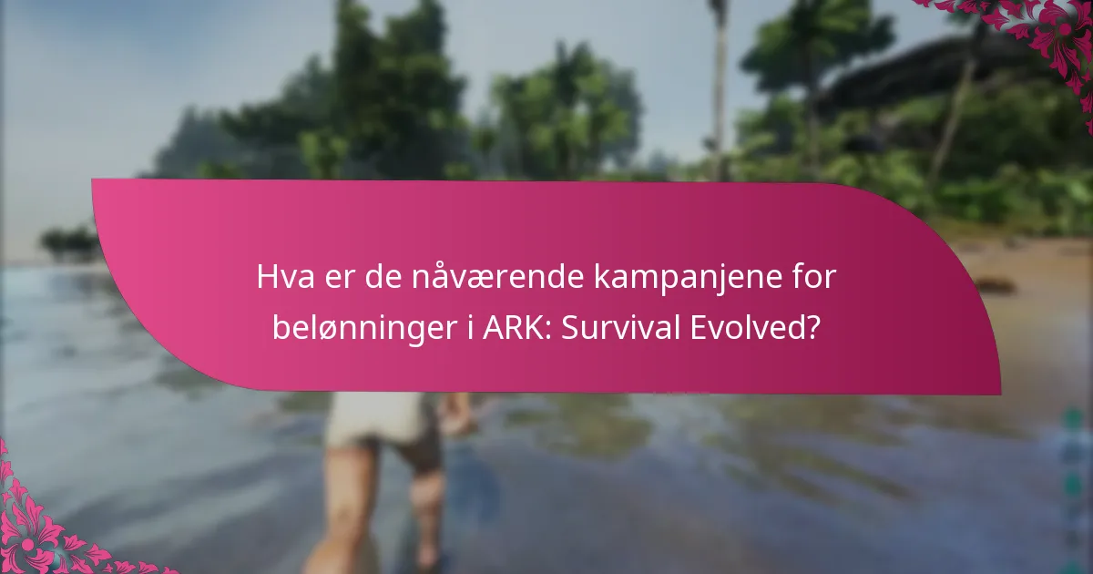 Hva er de nåværende kampanjene for belønninger i ARK: Survival Evolved?