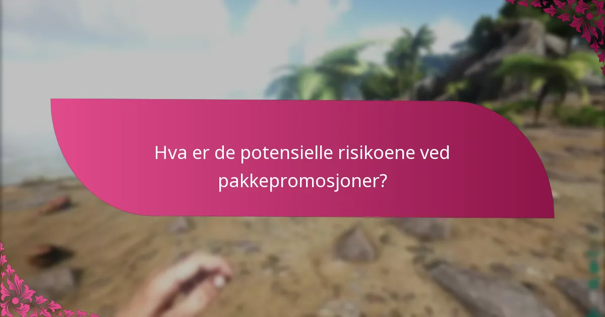 Hva er de potensielle risikoene ved pakkepromosjoner?