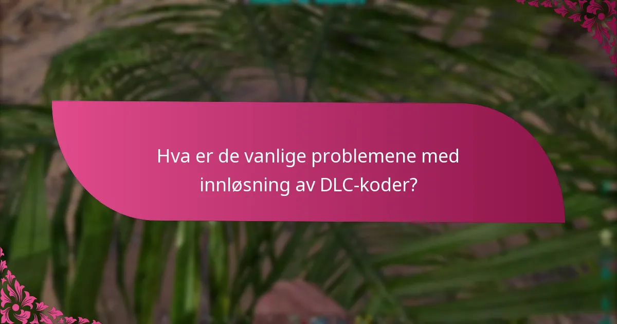 Hva er de vanlige problemene med innløsning av DLC-koder?