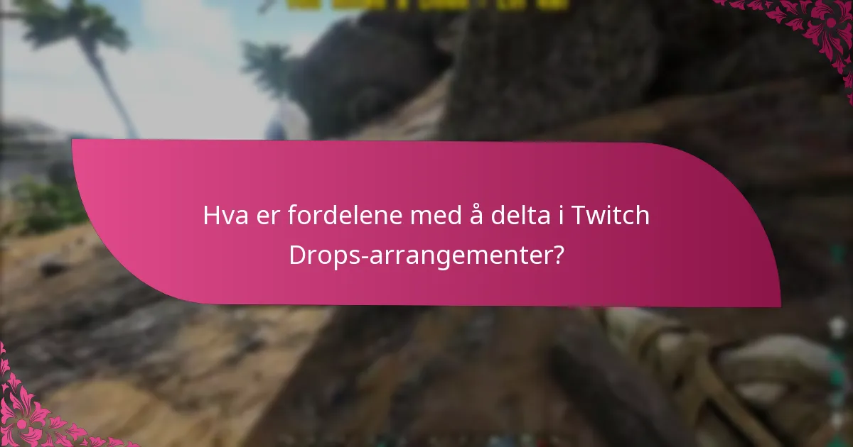 Hva er fordelene med å delta i Twitch Drops-arrangementer?