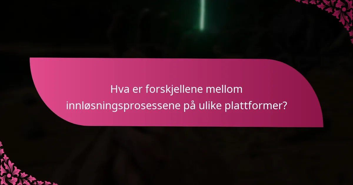 Hva er forskjellene mellom innløsningsprosessene på ulike plattformer?