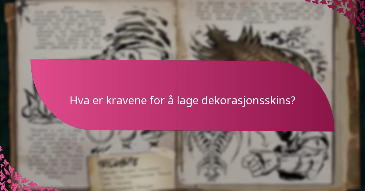 Hva er kravene for å lage dekorasjonsskins?