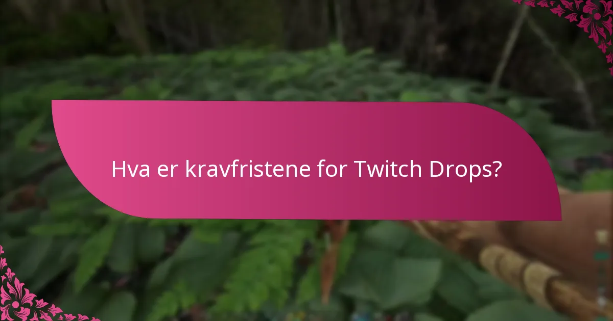 Hva er kravfristene for Twitch Drops?