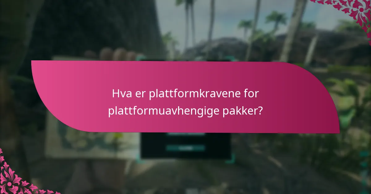Hva er plattformkravene for plattformuavhengige pakker?