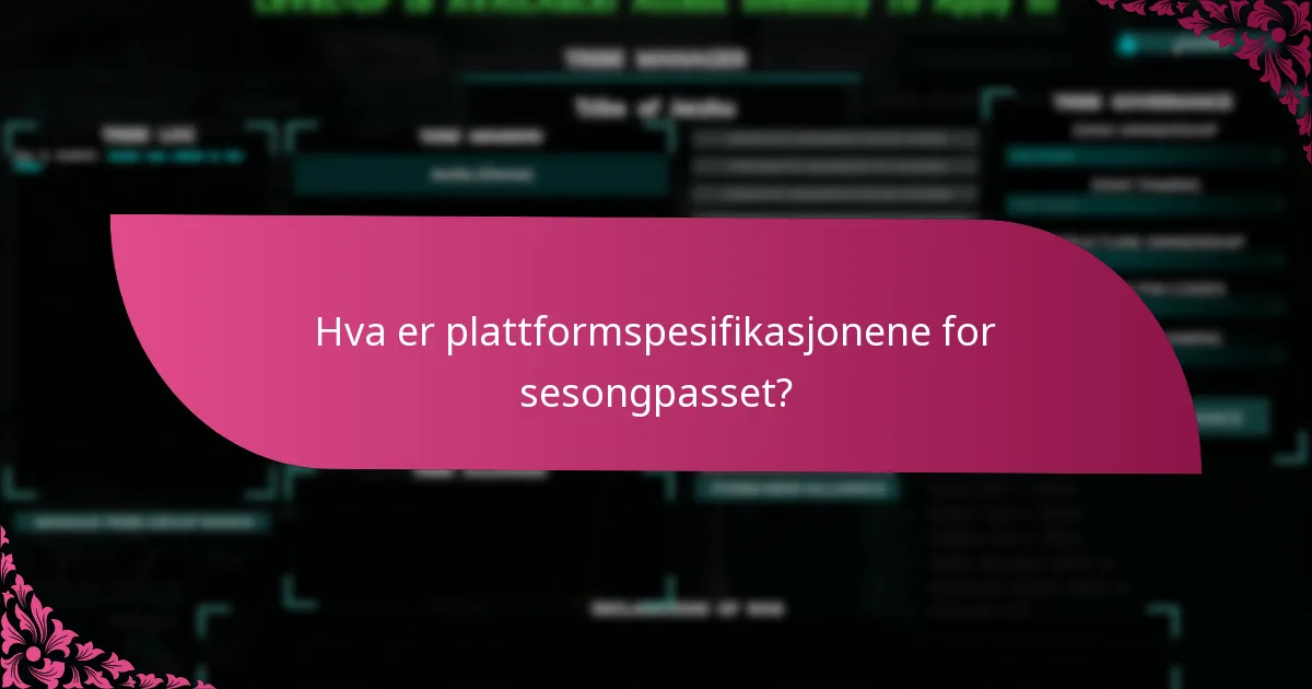 Hva er plattformspesifikasjonene for sesongpasset?