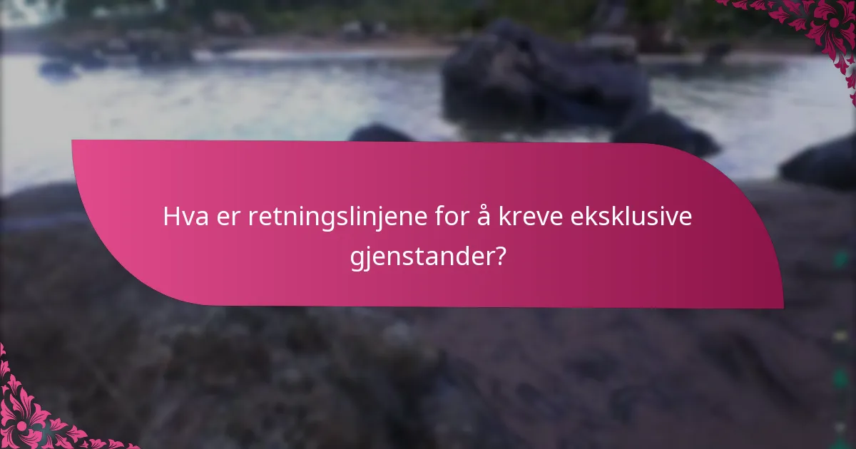 Hva er retningslinjene for å kreve eksklusive gjenstander?