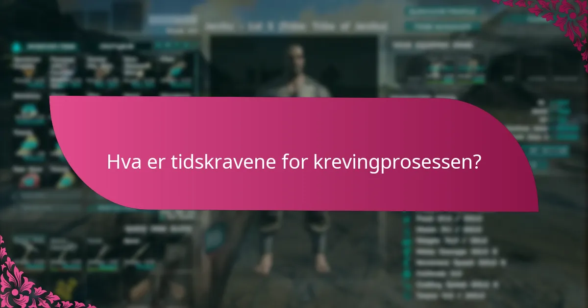 Hva er tidskravene for krevingprosessen?