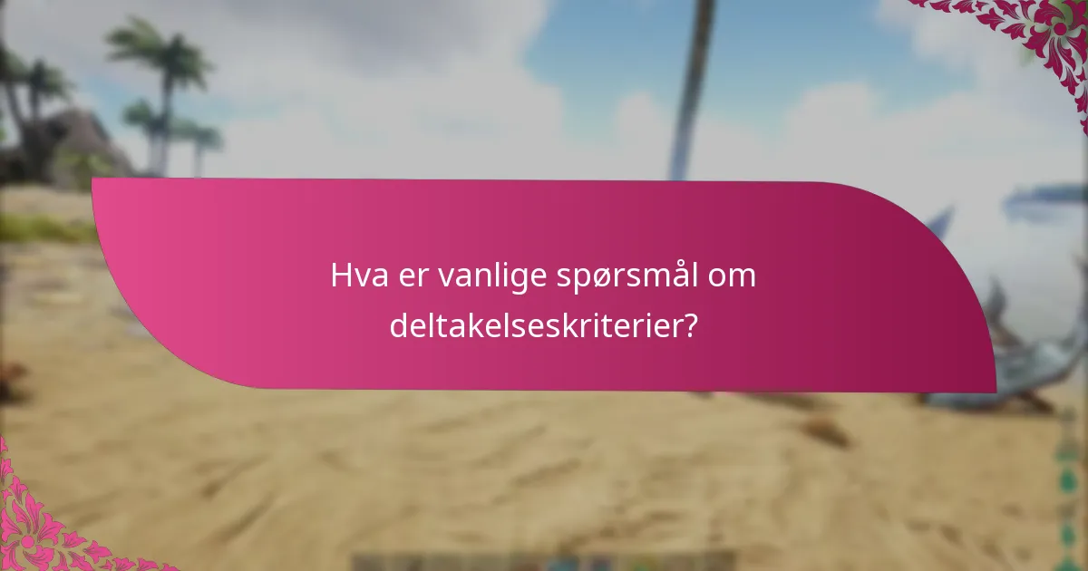 Hva er vanlige spørsmål om deltakelseskriterier?
