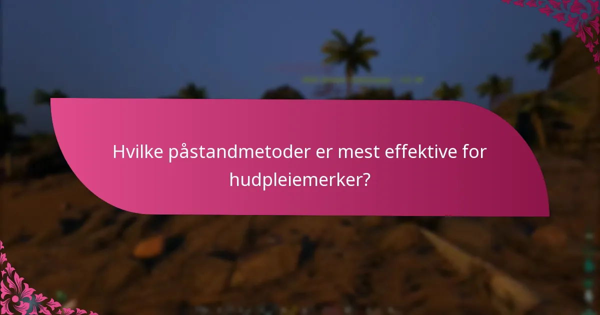 Hvilke påstandmetoder er mest effektive for hudpleiemerker?