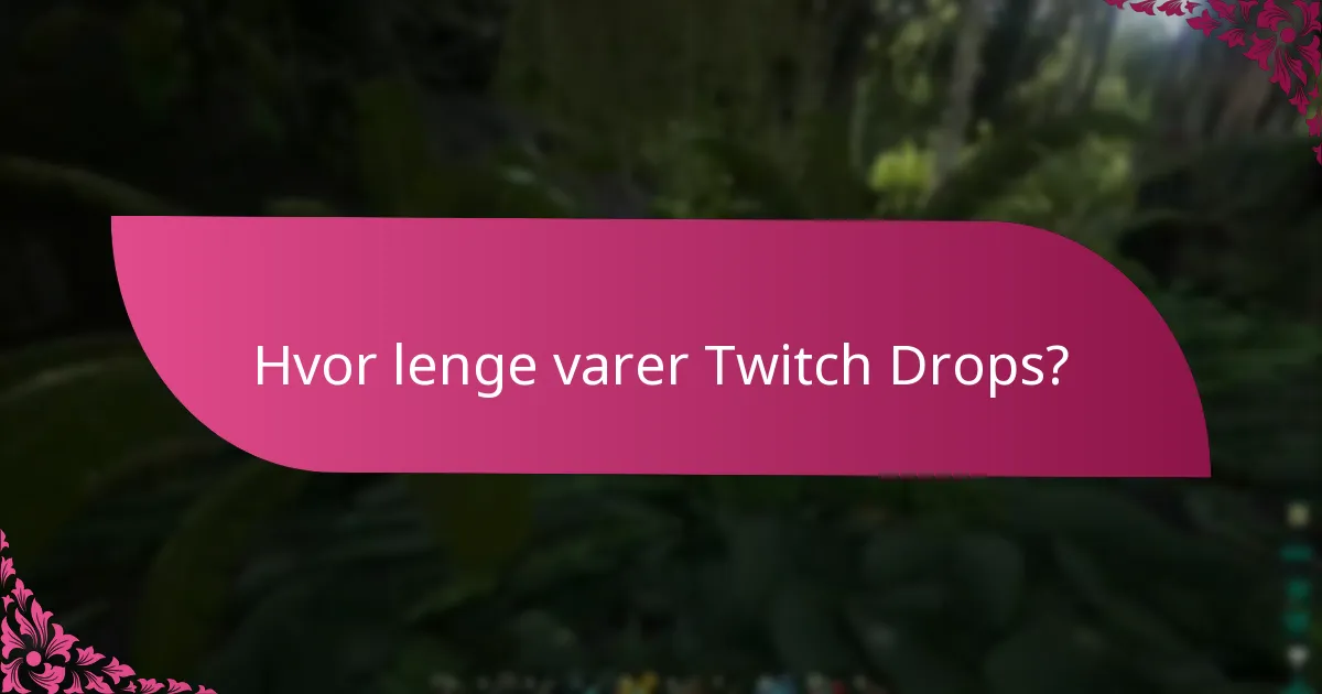 Hvor lenge varer Twitch Drops?