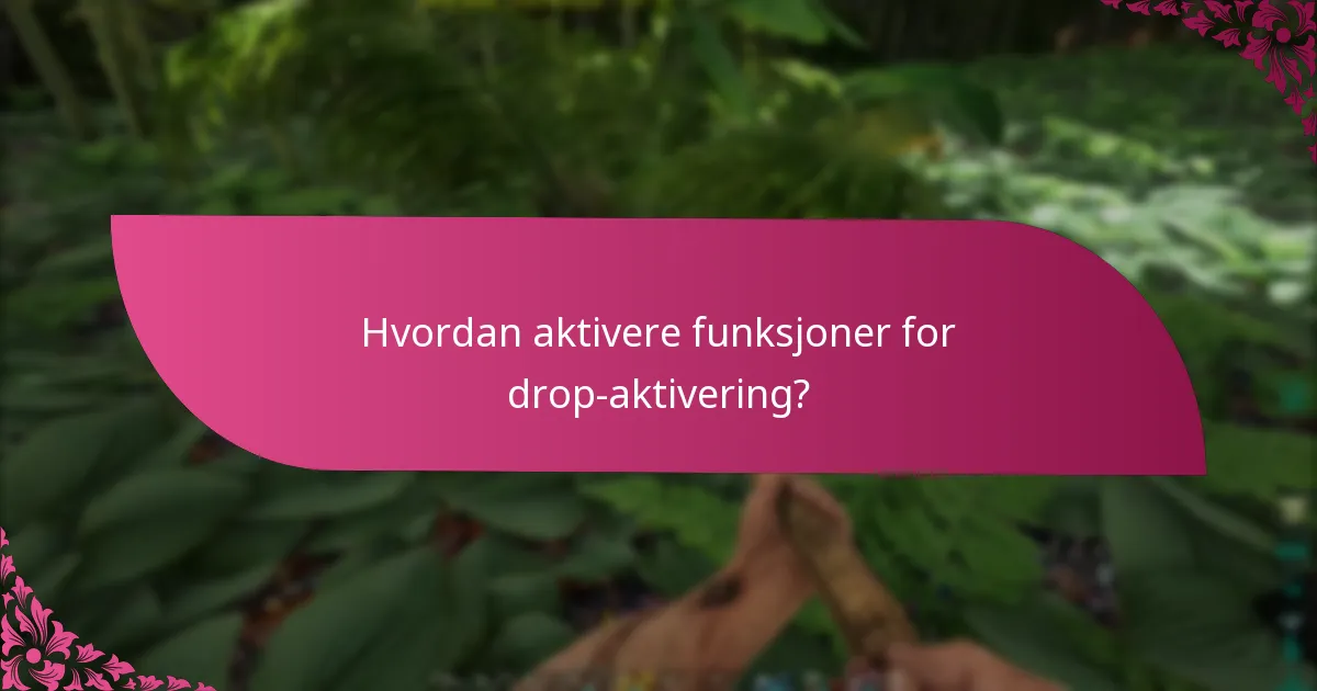 Hvordan aktivere funksjoner for drop-aktivering?