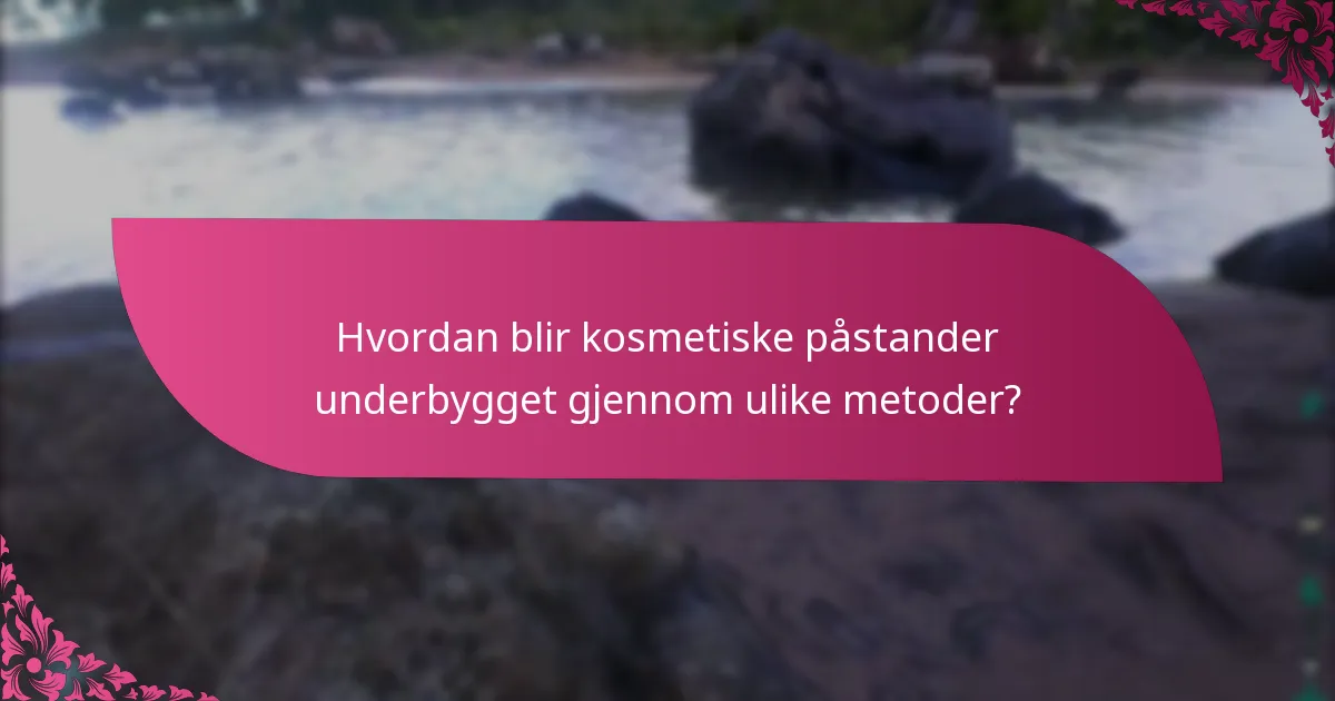 Hvordan blir kosmetiske påstander underbygget gjennom ulike metoder?