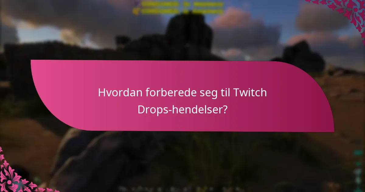 Hvordan forberede seg til Twitch Drops-hendelser?