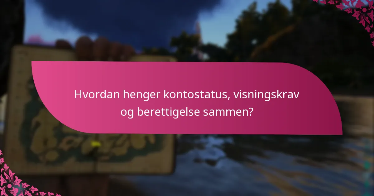 Hvordan henger kontostatus, visningskrav og berettigelse sammen?