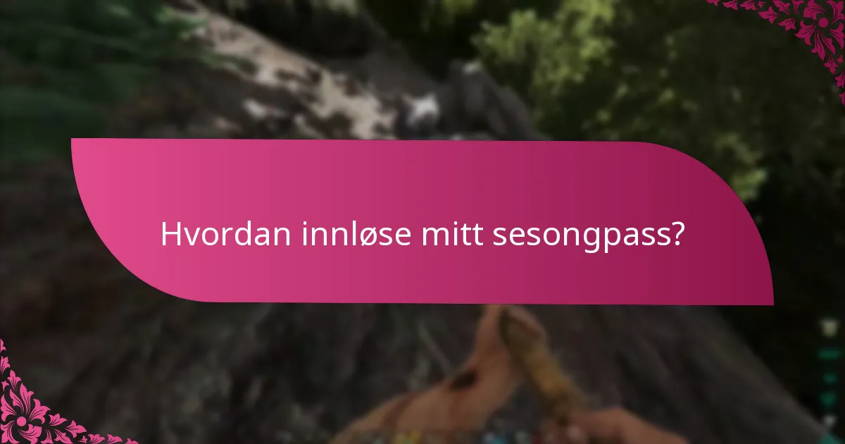 Hvordan innløse mitt sesongpass?