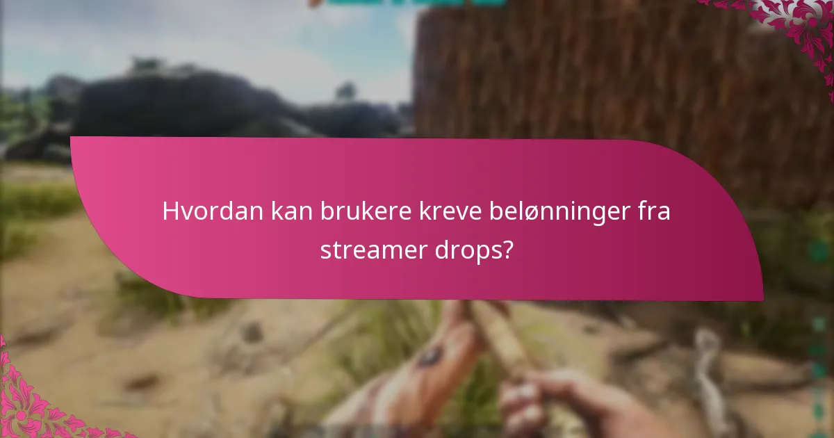Hvordan kan brukere kreve belønninger fra streamer drops?