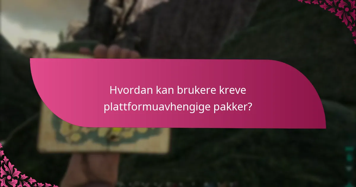 Hvordan kan brukere kreve plattformuavhengige pakker?