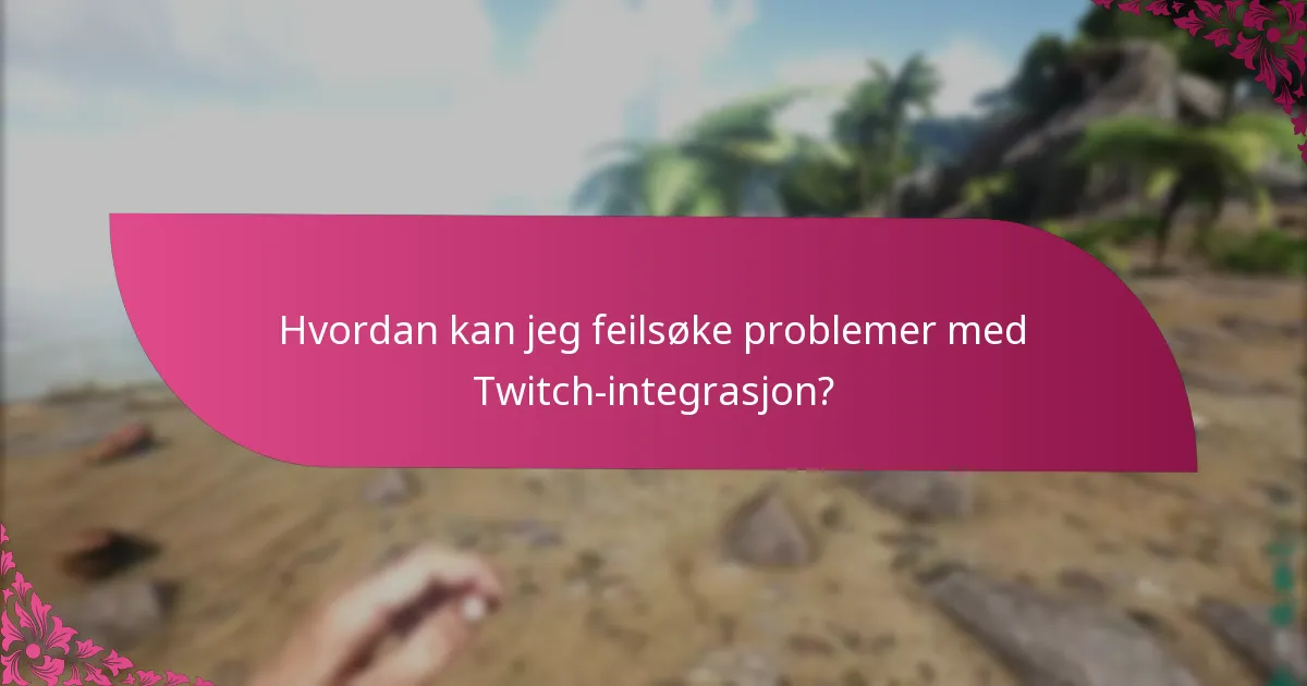Hvordan kan jeg feilsøke problemer med Twitch-integrasjon?