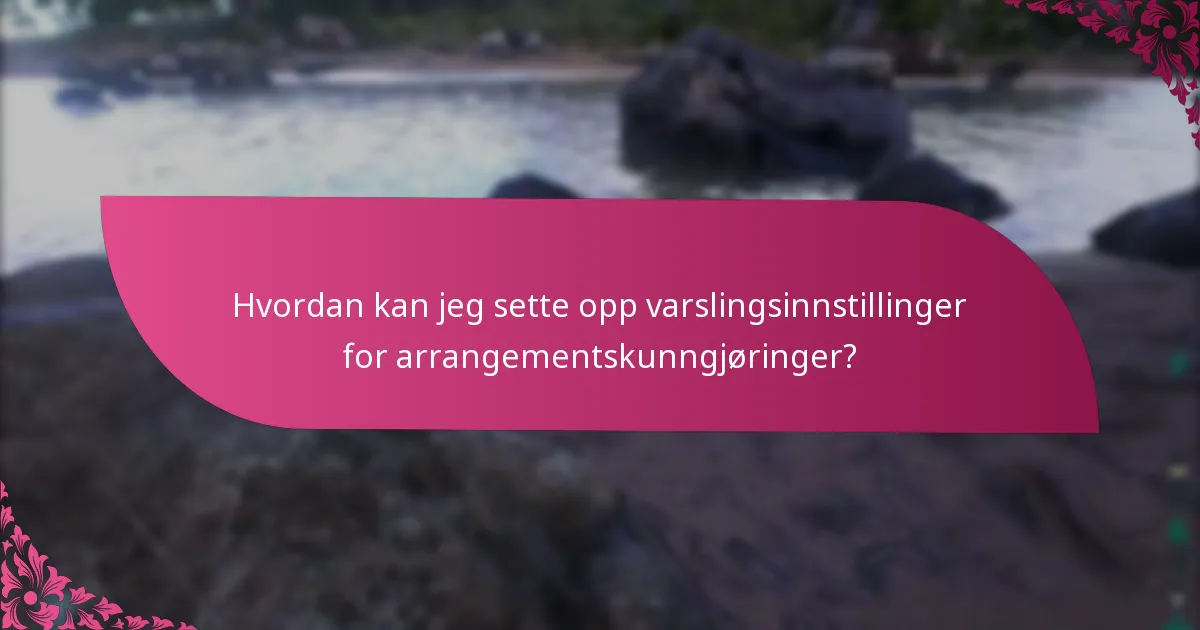 Hvordan kan jeg sette opp varslingsinnstillinger for arrangementskunngjøringer?