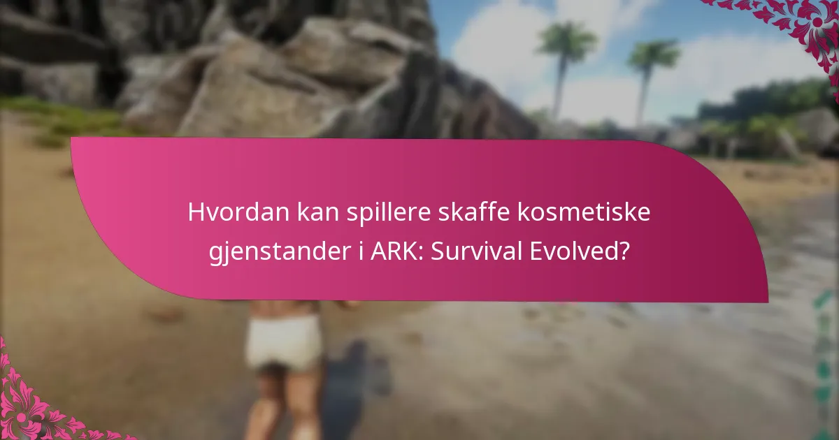 Hvordan kan spillere skaffe kosmetiske gjenstander i ARK: Survival Evolved?