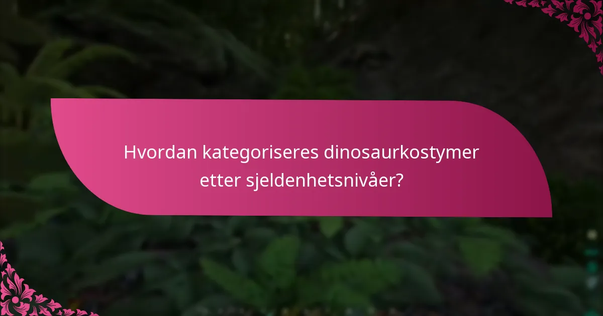 Hvordan kategoriseres dinosaurkostymer etter sjeldenhetsnivåer?