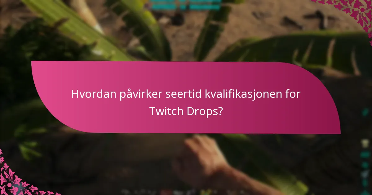 Hvordan påvirker seertid kvalifikasjonen for Twitch Drops?