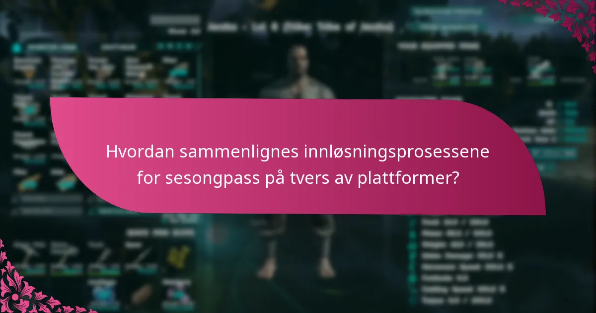 Hvordan sammenlignes innløsningsprosessene for sesongpass på tvers av plattformer?