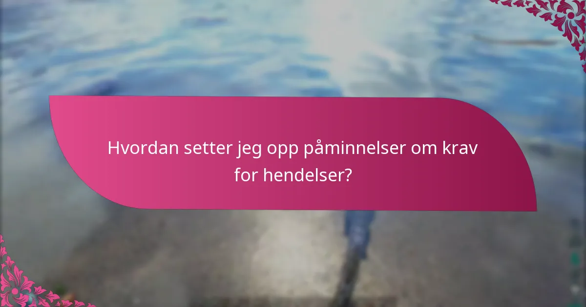Hvordan setter jeg opp påminnelser om krav for hendelser?