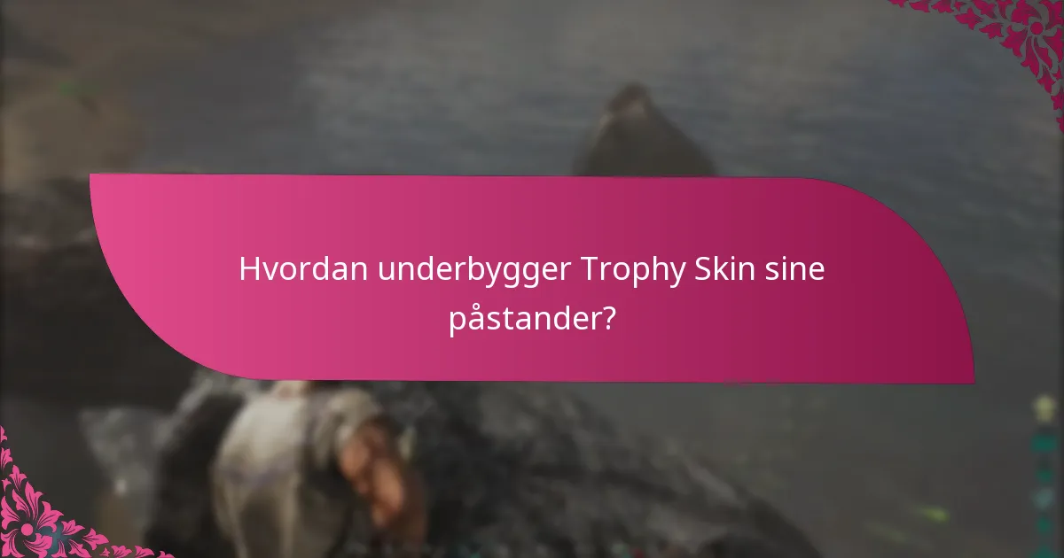 Hvordan underbygger Trophy Skin sine påstander?