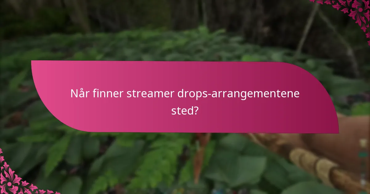 Når finner streamer drops-arrangementene sted?
