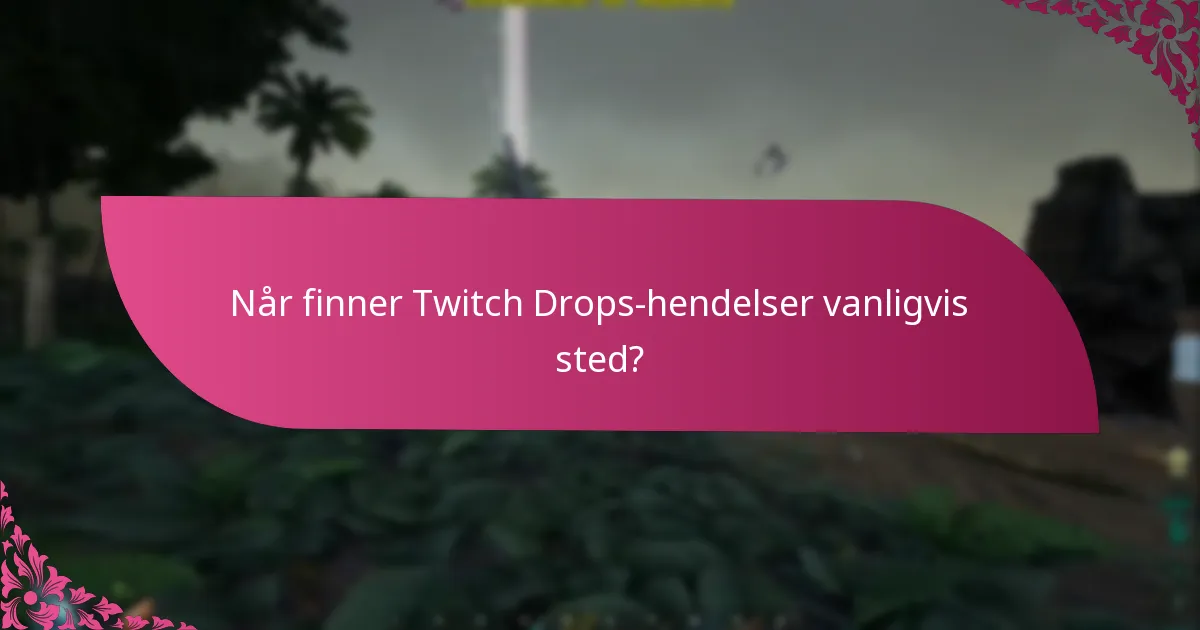 Når finner Twitch Drops-hendelser vanligvis sted?