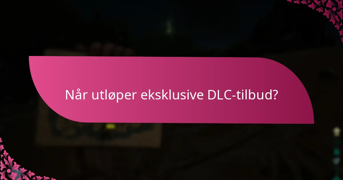 Når utløper eksklusive DLC-tilbud?